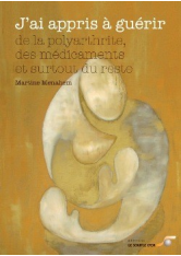 J'ai appris à guérir... de la polyarthrite, des médicaments et surtout du reste
