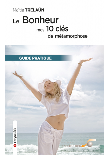 Le bonheur : mes 10 clés de métamorphose
