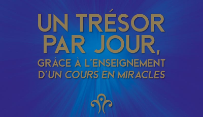 Un trésor par jour, grâce à l’enseignement d’un Cours en Miracles