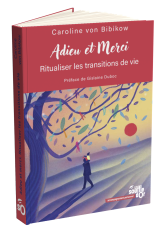 Adieu et merci : ritualisez les transitions de vie - Le Souffle d'Or