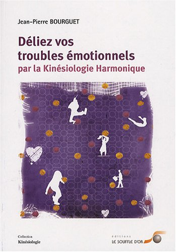 Déliez vos troubles émotionnels par la kinésiologie harmonique  par Jean-Pierre BOURGUET