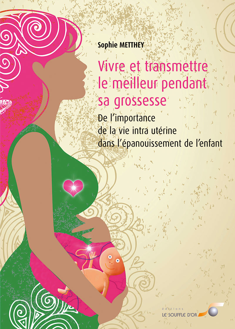 Vivre et transmettre le meilleur pendant sa grossesse  par Sophie METTHEY